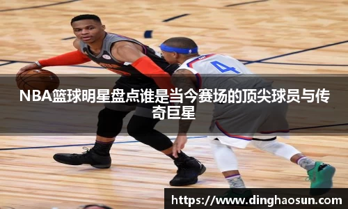 NBA篮球明星盘点谁是当今赛场的顶尖球员与传奇巨星